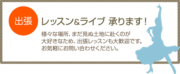 出張レッスン&ライブ承ります。 様々な場所、まだ見ぬ土地に赴くのが大好きなため、出張レッスンも大歓迎です。お気軽にお問い合わせください。